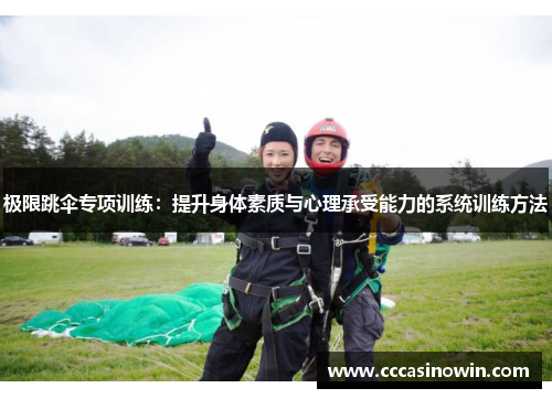 极限跳伞专项训练:提升身体素质与心理承受能力的系统训练方法